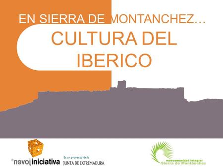 Es un proyecto de la EN SIERRA DE MONTANCHEZ… CULTURA DEL IBERICO.