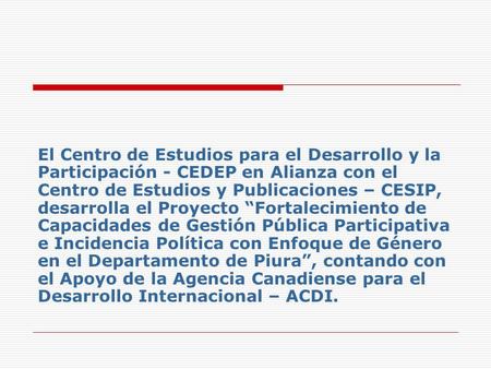 El Centro de Estudios para el Desarrollo y la Participación - CEDEP en Alianza con el Centro de Estudios y Publicaciones – CESIP, desarrolla el Proyecto.