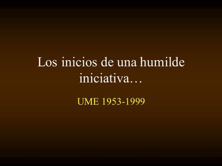 Los inicios de una humilde iniciativa… UME 1953-1999.