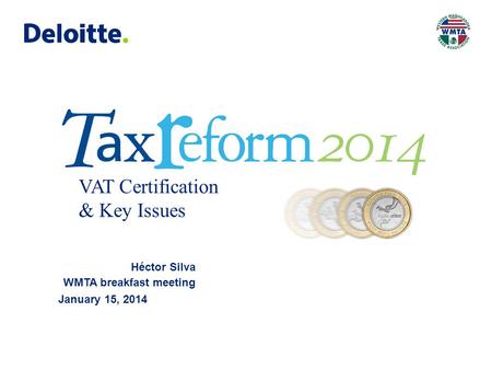 © 2014 Galaz, Yamazaki, Ruiz Urquiza, S.C. January 15, 2014 VAT Certification & Key Issues Héctor Silva WMTA breakfast meeting.