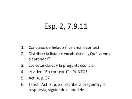 Esp. 2, 7.9.11 1.Concurso de helado / ice cream contest 2.Distribuir la lista de vocabulario - ¿Qué vamos a aprender? 3.Los estandares y la pregunta esencial.