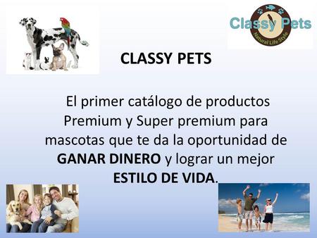 CLASSY PETS El primer catálogo de productos Premium y Super premium para mascotas que te da la oportunidad de GANAR DINERO y lograr un mejor ESTILO DE.