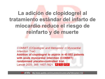 La adición de clopidogrel al tratamiento estándar del infarto de miocardio reduce el riesgo de reinfarto y de muerte COMMIT (ClOpidogrel and Metoprolol.