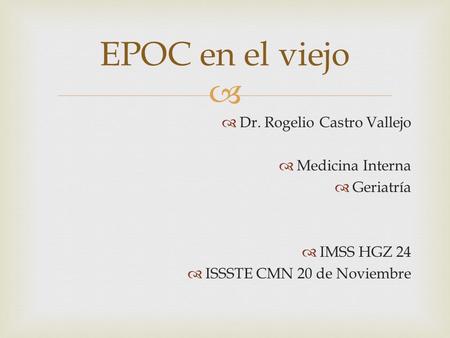 EPOC en el viejo Dr. Rogelio Castro Vallejo Medicina Interna Geriatría