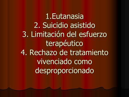 1. Eutanasia 2. Suicidio asistido 3