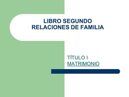 LIBRO SEGUNDO RELACIONES DE FAMILIA TÍTULO I MATRIMONIO.
