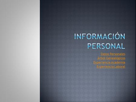 Datos Personales Árbol Genealógicos Experiencia Academia Experiencia Laboral.