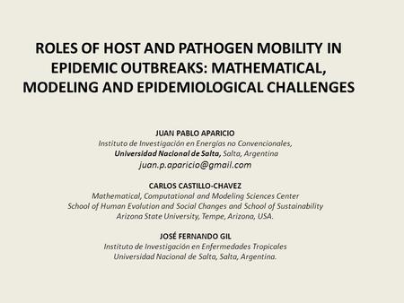 ROLES OF HOST AND PATHOGEN MOBILITY IN EPIDEMIC OUTBREAKS: MATHEMATICAL, MODELING AND EPIDEMIOLOGICAL CHALLENGES JUAN PABLO APARICIO Instituto de Investigación.