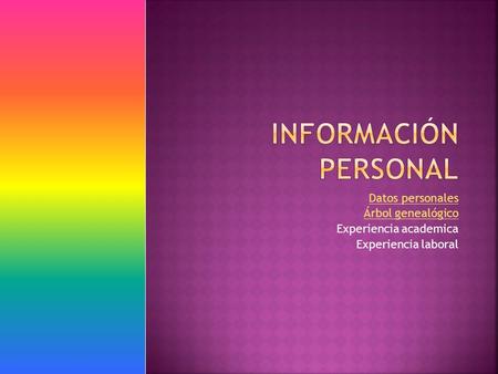 Datos personales Árbol genealógico Experiencia academica Experiencia laboral.