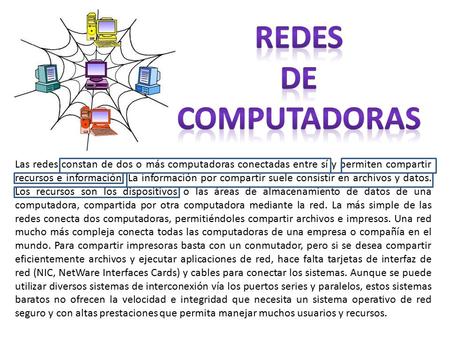 Redes De computadoras Las redes constan de dos o más computadoras conectadas entre sí y permiten compartir recursos e información. La información por compartir.