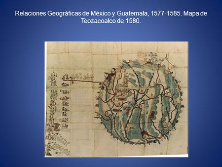 Relaciones Geográficas de México y Guatemala, 1577-1585. Mapa de Teozacoalco de 1580.