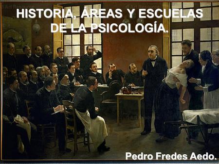 HISTORIA, ÁREAS Y ESCUELAS DE LA PSICOLOGÍA.