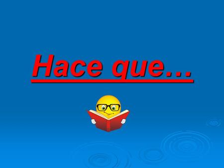 Hace que…. Como se dice…  We have been studying Spanish for three years.  We have been in class for 20 minutes.