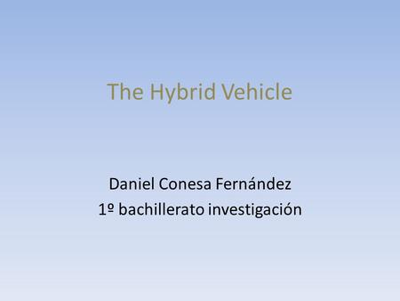 The Hybrid Vehicle Daniel Conesa Fernández 1º bachillerato investigación.