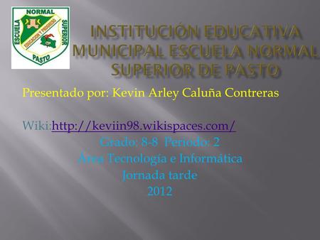 Presentado por: Kevin Arley Caluña Contreras Wiki:http://keviin98.wikispaces.com/http://keviin98.wikispaces.com/ Grado: 8-8 Periodo: 2 Área Tecnología.