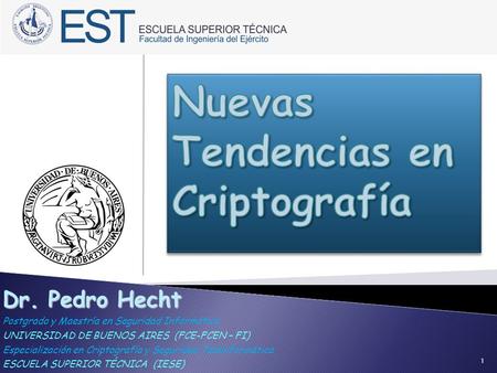 Dr. Pedro Hecht Postgrado y Maestría en Seguridad Informática UNIVERSIDAD DE BUENOS AIRES (FCE-FCEN – FI) Especialización en Criptografía y Seguridad Teleinformática.