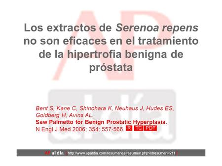 Los extractos de Serenoa repens no son eficaces en el tratamiento de la hipertrofia benigna de próstata Bent S, Kane C, Shinohara K, Neuhaus J, Hudes.