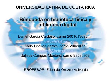 UNIVERSIDAD LATINA DE COSTA RICA Búsqueda en biblioteca física y biblioteca digital Daniel García Cardoso, carné 2001013090 Karla.
