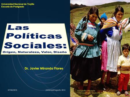 07/05/20151jmirandaf/agosto 2013 Fotografía: Proyecto “Advocating for Economic Reform in Peru” Dr. Javier Miranda Flores Universidad Nacional de Trujillo.