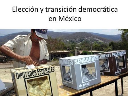 Elección y transición democrática en México
