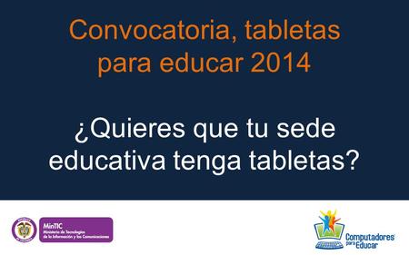 Convocatoria, tabletas para educar 2014 ¿Quieres que tu sede educativa tenga tabletas?