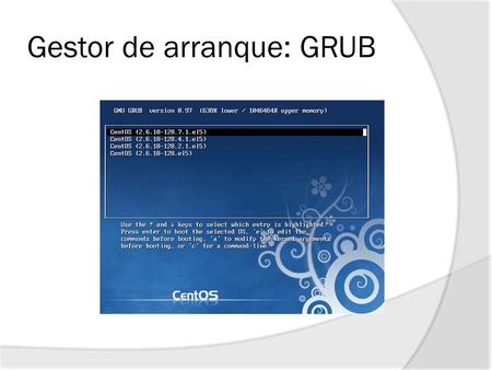 Gestor de arranque: GRUB. Los pasos en el arranque son los siguientes:  1.- La CPU se inicializa y ejecuta una instrucción en una dirección fija de memoria.