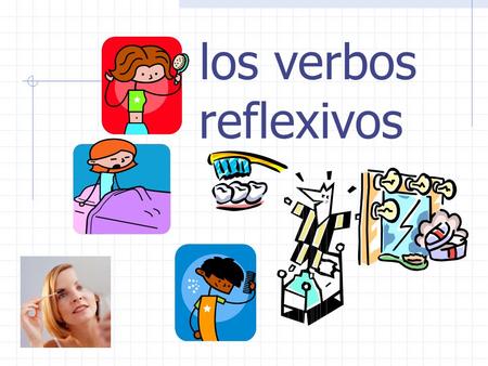 los verbos reflexivos Los Verbos Reflexivos In the reflexive construction, the subject is also the object A person does as well as receives the action…