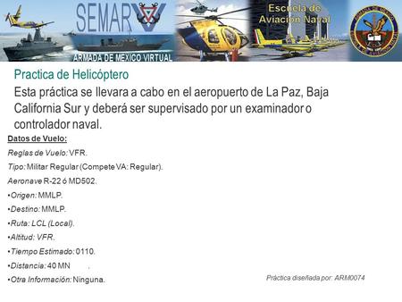 Practica de Helicóptero Esta práctica se llevara a cabo en el aeropuerto de La Paz, Baja California Sur y deberá ser supervisado por un examinador o controlador.