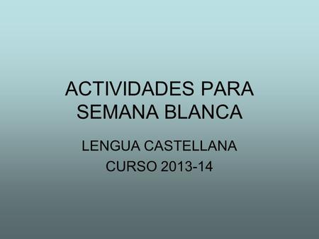 ACTIVIDADES PARA SEMANA BLANCA LENGUA CASTELLANA CURSO 2013-14.