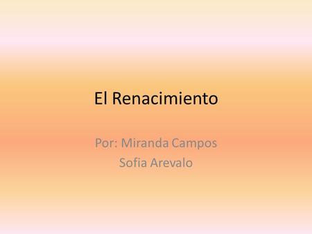 El Renacimiento Por: Miranda Campos Sofia Arevalo.