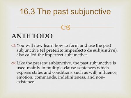 16.3 The past subjunctive  ANTE TODO  You will now learn how to form and use the past subjunctive ( el pretérito imperfecto de subjuntivo ), also called.