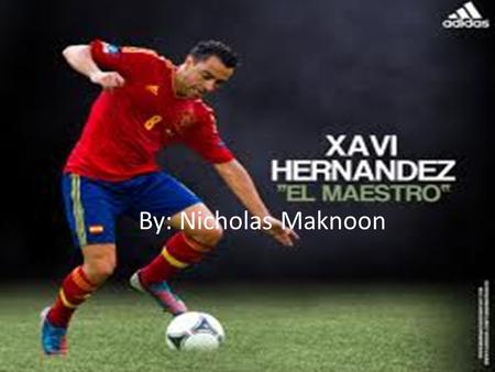 By: Nicholas Maknoon. Early Life Se llama Xavier Hernandez. El es de Terrasa, Spain. Xavi was born on January 25, 1980. He started playing soccer at a.