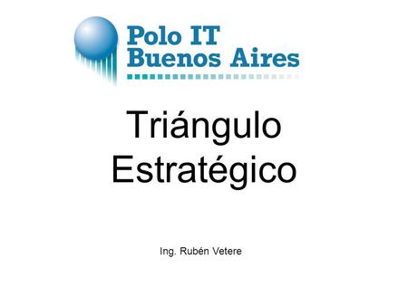 Triángulo Estratégico Ing. Rubén Vetere. Triángulo Estratégico Sector Público Universidad Empresarios Asociaciones.