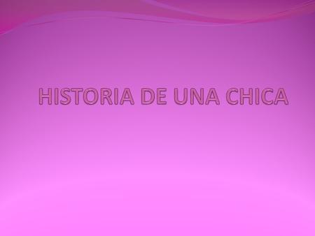 HISTORIA DE UNA CHICA.