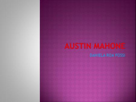 DANIELA ROA FOSSI. Austin Mahone Austin Mahone cantando en el B96 Summerbash en 2012. Datos generales Nombre realAustin Carter Mahone Nacimiento4.