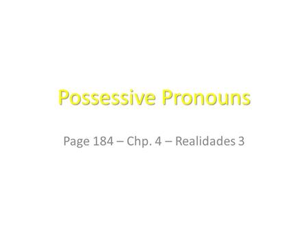 Possessive Pronouns Page 184 – Chp. 4 – Realidades 3.