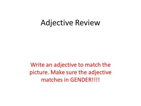 Adjective Review Write an adjective to match the picture. Make sure the adjective matches in GENDER!!!!
