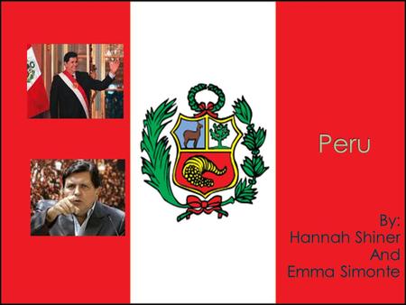 Les presento Peru. La capital es Lima. El presidente de Peru es Alan Garcia. Los colores de la banera son rojo, blanco.