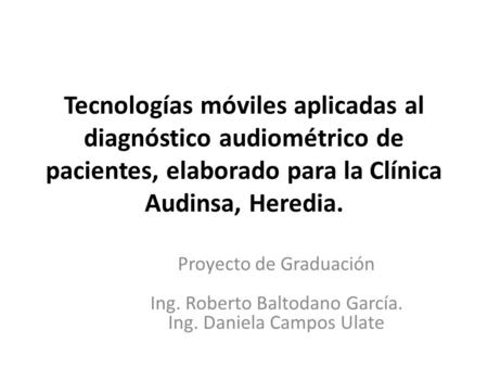 Tecnologías móviles aplicadas al diagnóstico audiométrico de pacientes, elaborado para la Clínica Audinsa, Heredia. Proyecto de Graduación Ing. Roberto.