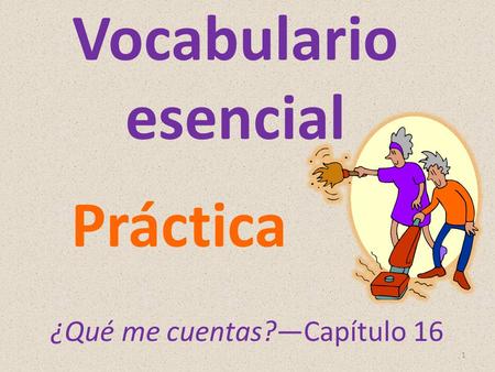 Vocabulario esencial Práctica 1 ¿Qué me cuentas?—Capítulo 16.