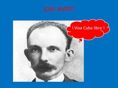 JOSE MARTI İ Viva Cuba libre !. Jose Marti CUBANO REVOLUCIONARIO MILITAR PERIODISTA (como el Bergen Record) ESCRITOR DE LA PRIMERA REVISTA PARA NINOS.