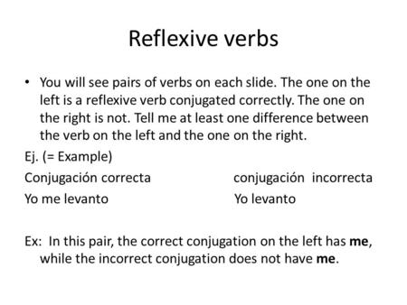 Reflexive verbs You will see pairs of verbs on each slide. The one on the left is a reflexive verb conjugated correctly. The one on the right is not. Tell.