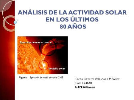 Karen Lizzette Velásquez Méndez Cód: 174640 G4N34Karen Figura 1. Eyección de masa coronal CME.