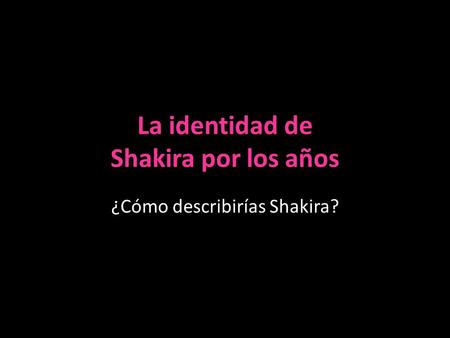 La identidad de Shakira por los años