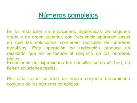 Números complejos En la resolución de ecuaciones algebraicas de segundo grado o de orden superior, con frecuencia aparecen casos en que las soluciones.