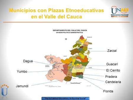 “Por la Calidad Educativa y la Equidad Social” Municipios con Plazas Etnoeducativas en el Valle del Cauca Candelaria Yumbo Florida Pradera Zarzal Dagua.