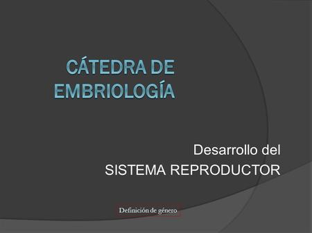 Desarrollo del SISTEMA REPRODUCTOR Definición de género.