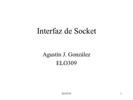ELO3091 Interfaz de Socket Agustín J. González ELO309.