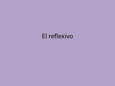 El reflexivo. Which verbs are reflexive? Verbs that have “se” on the end Bañarse is an “-ar” reflexive verb.