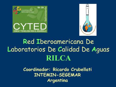 Red Iberoamericana De Laboratorios De Calidad De Aguas RILCA Coordinador: Ricardo Crubellati INTEMIN-SEGEMAR Argentina.